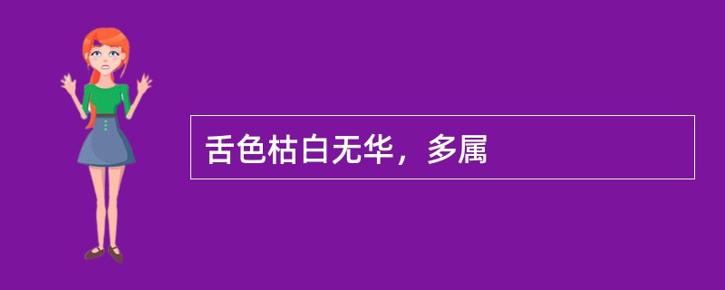 舌色枯白无华，多属