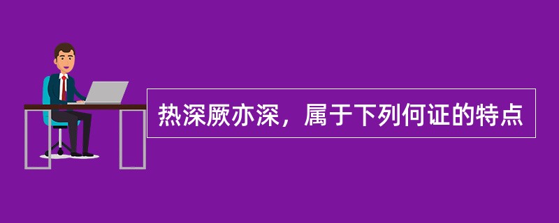 热深厥亦深，属于下列何证的特点