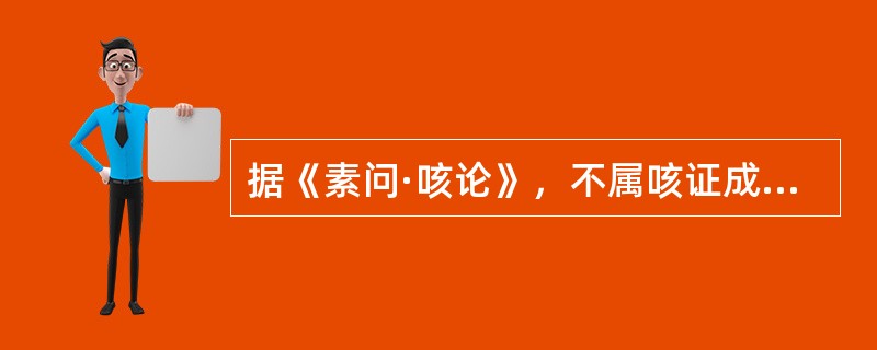 据《素问·咳论》，不属咳证成因的是