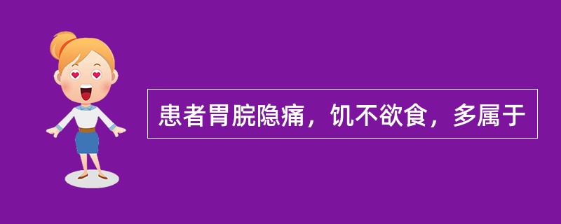 患者胃脘隐痛，饥不欲食，多属于