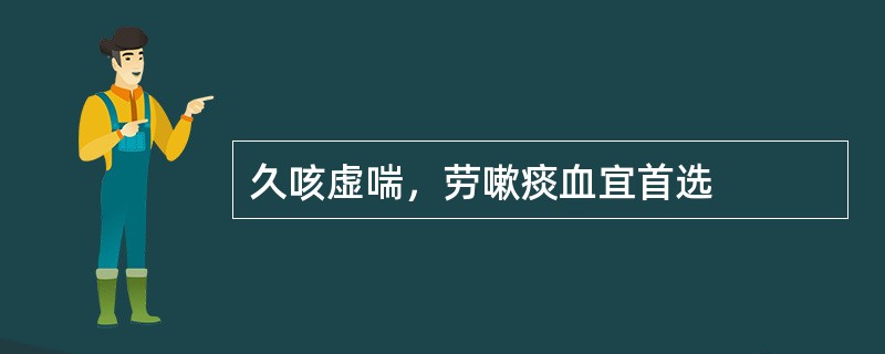 久咳虚喘，劳嗽痰血宜首选