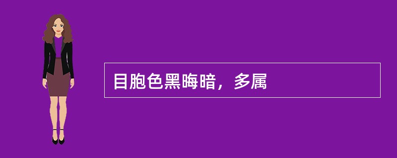 目胞色黑晦暗，多属
