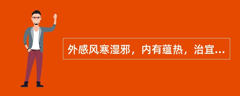 外感风寒湿邪，内有蕴热，治宜选用