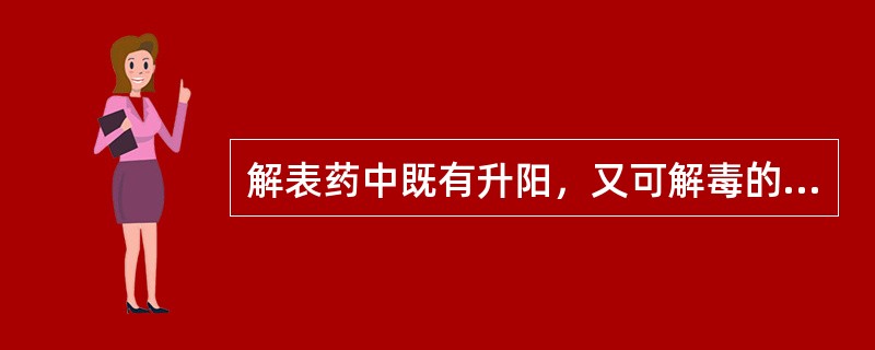 解表药中既有升阳，又可解毒的药物为