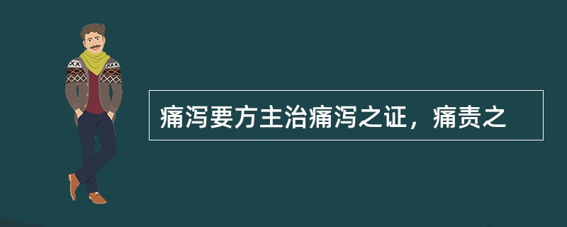 痛泻要方主治痛泻之证，痛责之