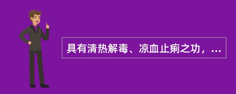 具有清热解毒、凉血止痢之功，善清血分热毒及大肠湿热，治疗热毒血痢的良药是