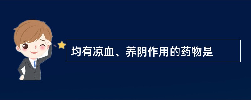 均有凉血、养阴作用的药物是