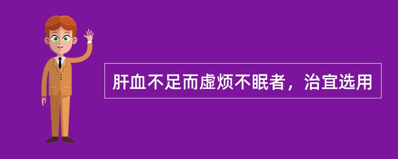 肝血不足而虚烦不眠者，治宜选用