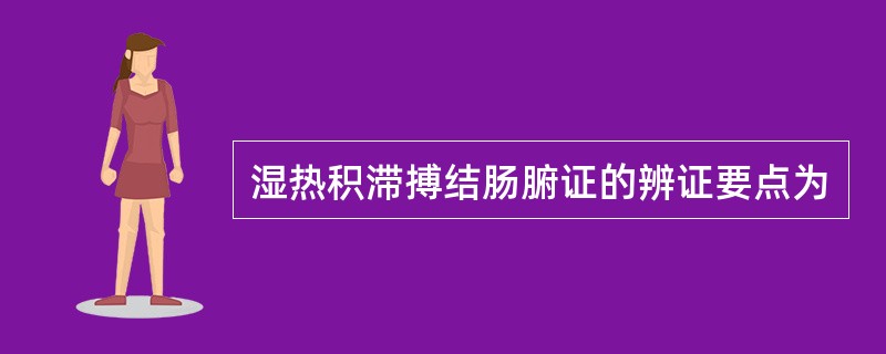 湿热积滞搏结肠腑证的辨证要点为