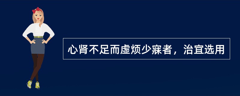 心肾不足而虚烦少寐者，治宜选用