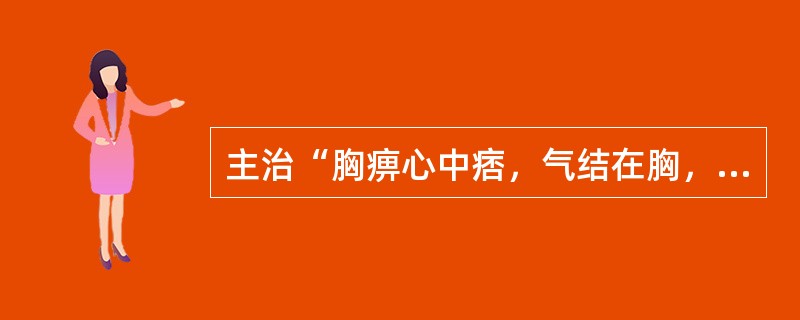 主治“胸痹心中痞，气结在胸，胸满，胁下逆抢心”偏实者宜用