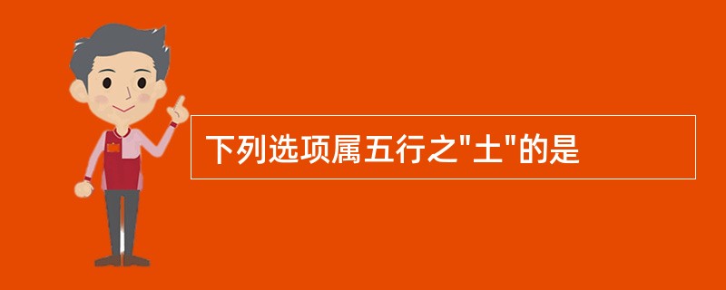 下列选项属五行之"土"的是