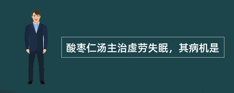 酸枣仁汤主治虚劳失眠，其病机是