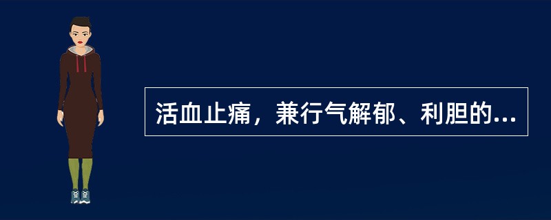 活血止痛，兼行气解郁、利胆的药物为（　　）。 