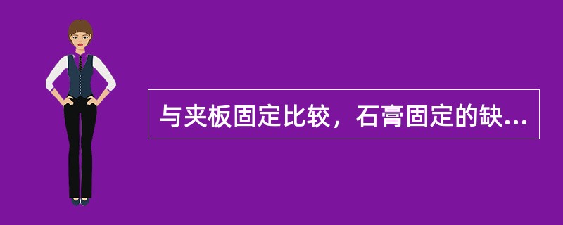与夹板固定比较，石膏固定的缺点不包括（　　）。