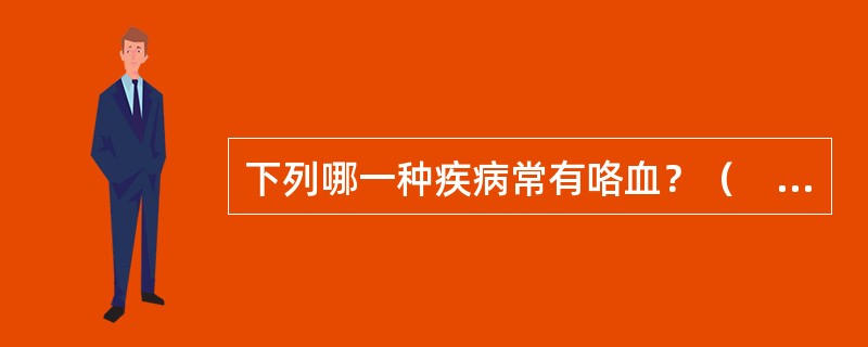 下列哪一种疾病常有咯血？（　　）