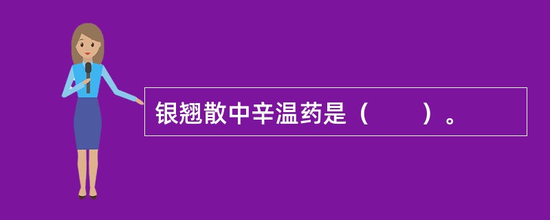 银翘散中辛温药是（　　）。 