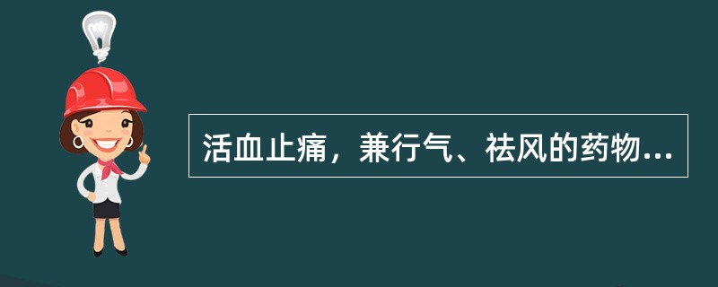 活血止痛，兼行气、祛风的药物为（　　）。 