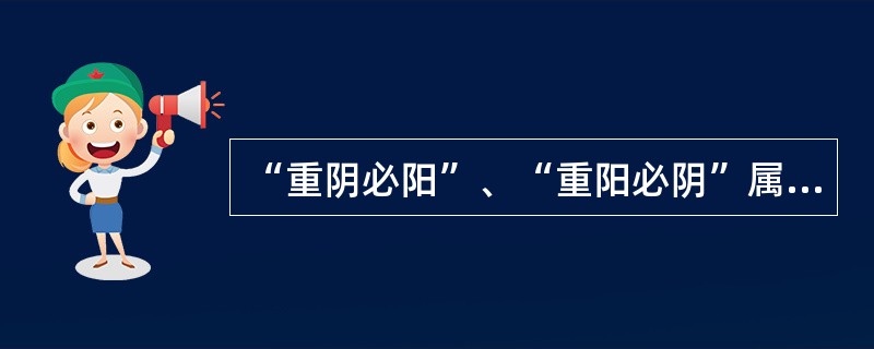 “重阴必阳”、“重阳必阴”属于（　　）。