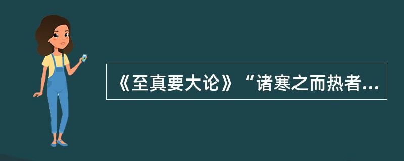 《至真要大论》“诸寒之而热者取之阴”是指（　　）。