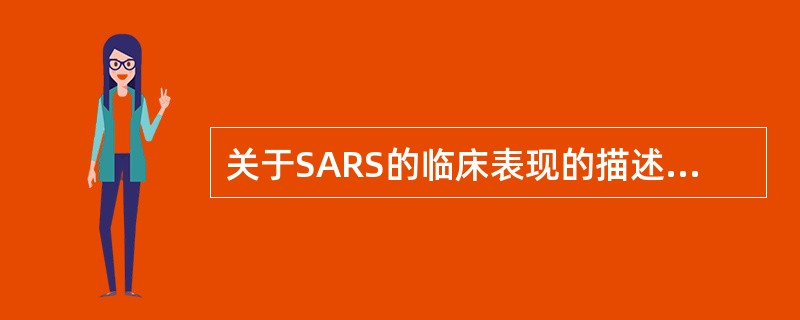 关于SARS的临床表现的描述下列不正确的是（　　）。