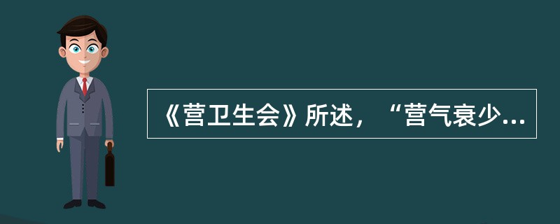 《营卫生会》所述，“营气衰少而卫气内伐”的意思是（　　）。