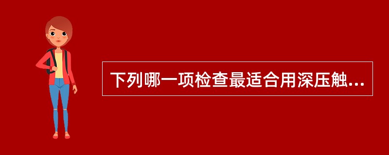 下列哪一项检查最适合用深压触诊法？（　　）