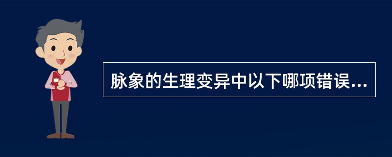 脉象的生理变异中以下哪项错误？（　　）