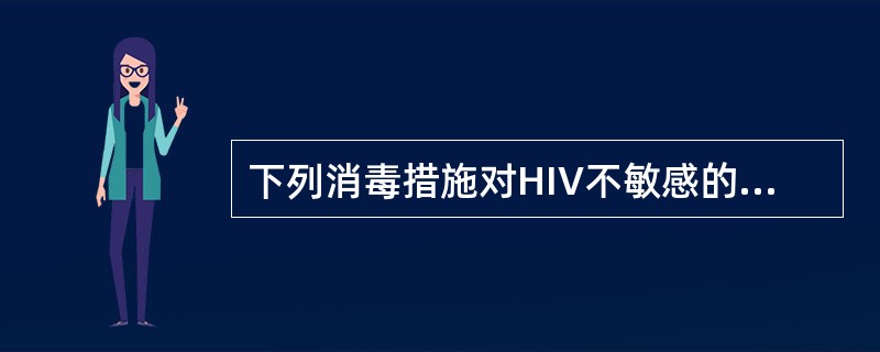 下列消毒措施对HIV不敏感的是（　　）。