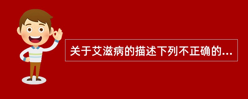 关于艾滋病的描述下列不正确的是（　　）。