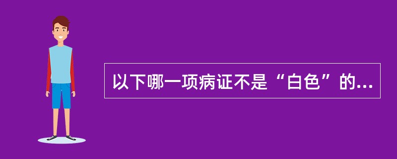 以下哪一项病证不是“白色”的主证？（　　）