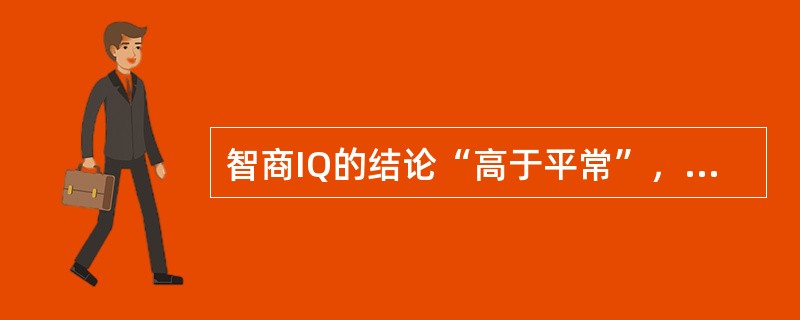 智商IQ的结论“高于平常”，是指其分数为（　　）。