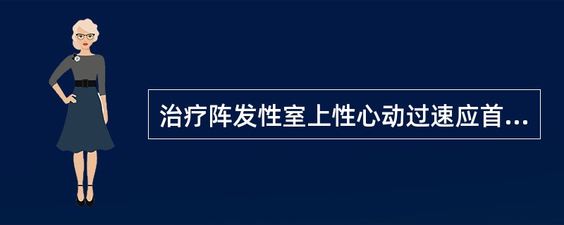 治疗阵发性室上性心动过速应首选的药物是（　　）。