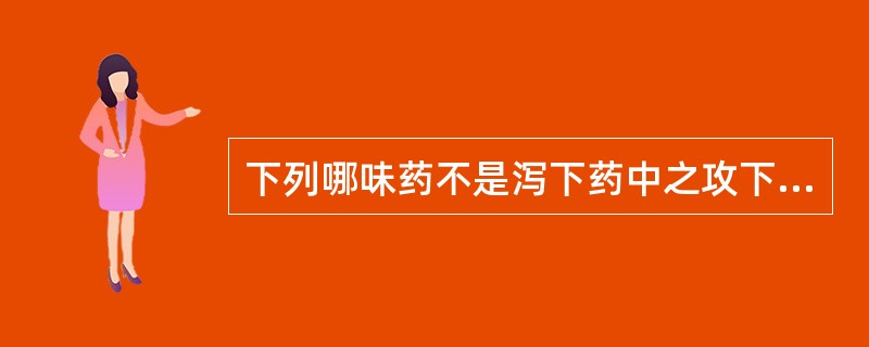 下列哪味药不是泻下药中之攻下药？（　　）