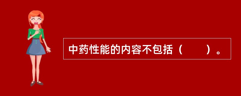 中药性能的内容不包括（　　）。