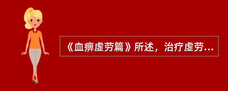 《血痹虚劳篇》所述，治疗虚劳病的根本大法是（　　）。