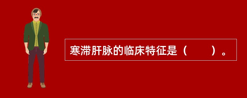 寒滞肝脉的临床特征是（　　）。