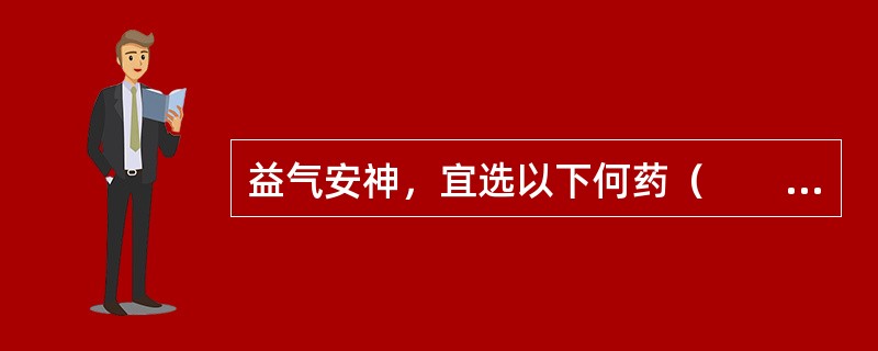 益气安神，宜选以下何药（　　）。