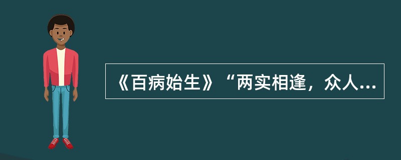 《百病始生》“两实相逢，众人肉坚”，“两实”是指（　　）。