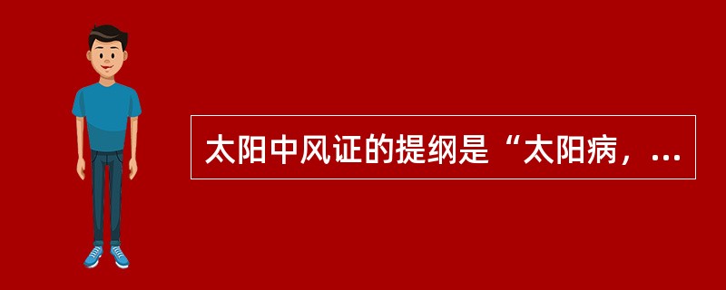 太阳中风证的提纲是“太阳病，发热，（　　），恶风，脉缓者，名为中风”。