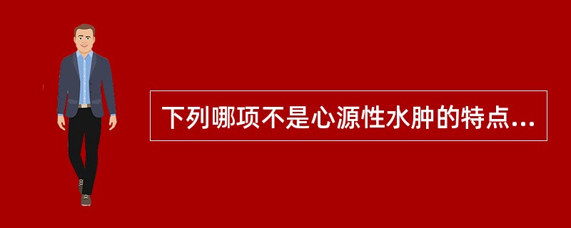 下列哪项不是心源性水肿的特点？（　　）