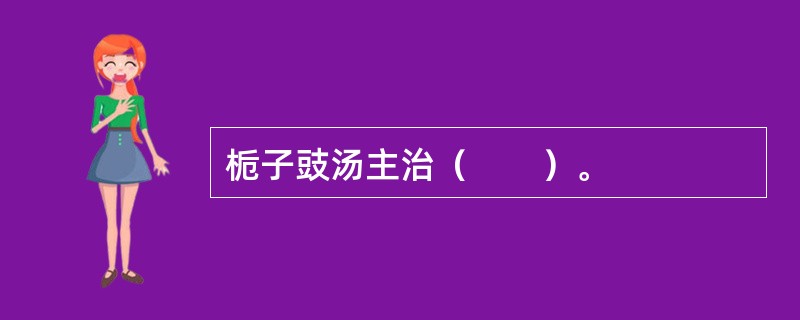 栀子豉汤主治（　　）。