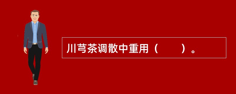 川芎茶调散中重用（　　）。