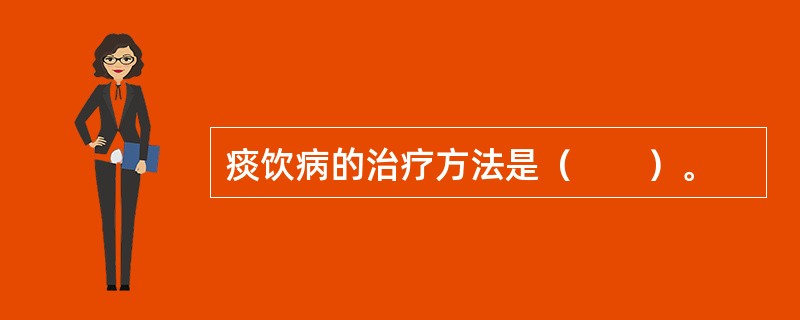 痰饮病的治疗方法是（　　）。