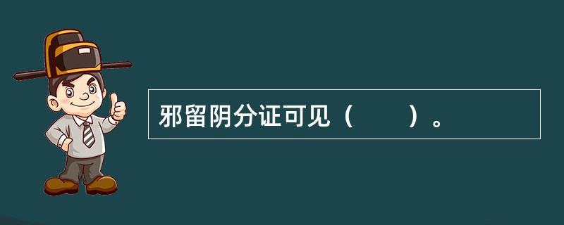 邪留阴分证可见（　　）。