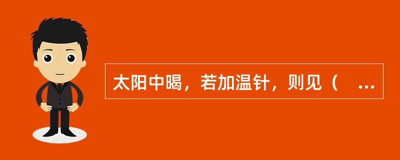 太阳中暍，若加温针，则见（　　）。