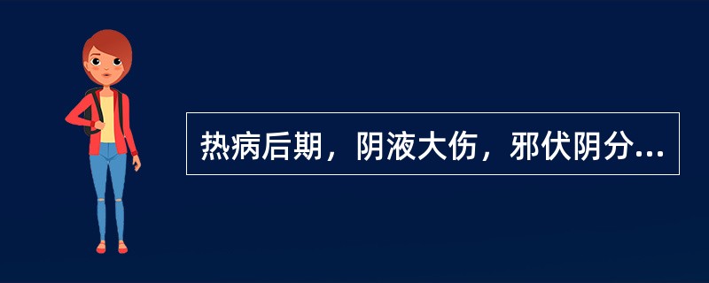 热病后期，阴液大伤，邪伏阴分，症见夜热早凉，热退无汗，舌红苔少，脉细数者，治宜用（　　）。