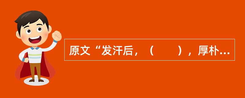 原文“发汗后，（　　），厚朴生姜半夏甘草人参汤主之”。