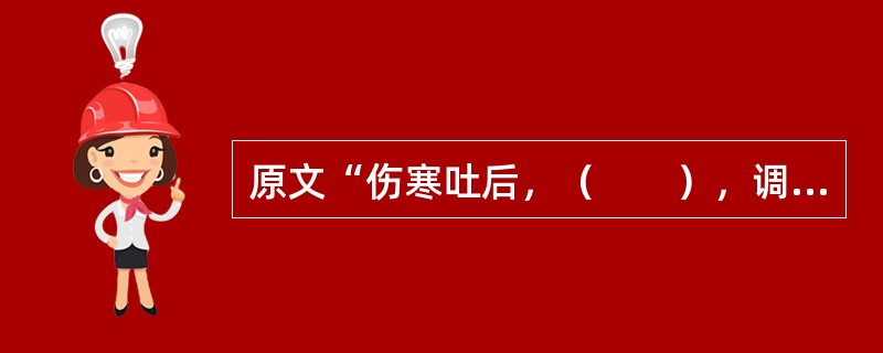 原文“伤寒吐后，（　　），调胃承气汤主之。”