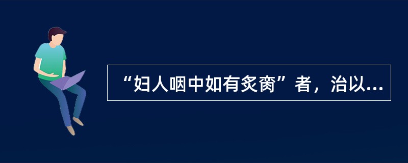 “妇人咽中如有炙脔”者，治以（　　）。